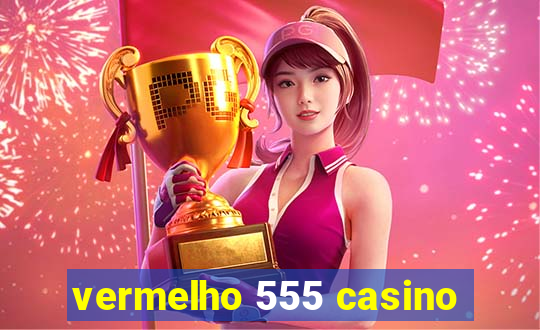 vermelho 555 casino